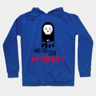 HAVE YOU SEEN MY ZOMBIE ? - Funny Zombie Joke Quotes Hoodie